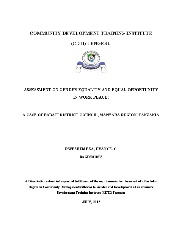COMMUNITY DEVELOPMENT TRAINING INSTITUTE (CDTI) TENGERU ASSESSMENT ON GENDER EQUALITY AND EQUAL OPPORTUNITY IN WORK PLACE: A Dissertation submitted as partial fulfillment of the requirements for the award of a Bachelor Degree in Community Development with bias to Gender and Development of Community