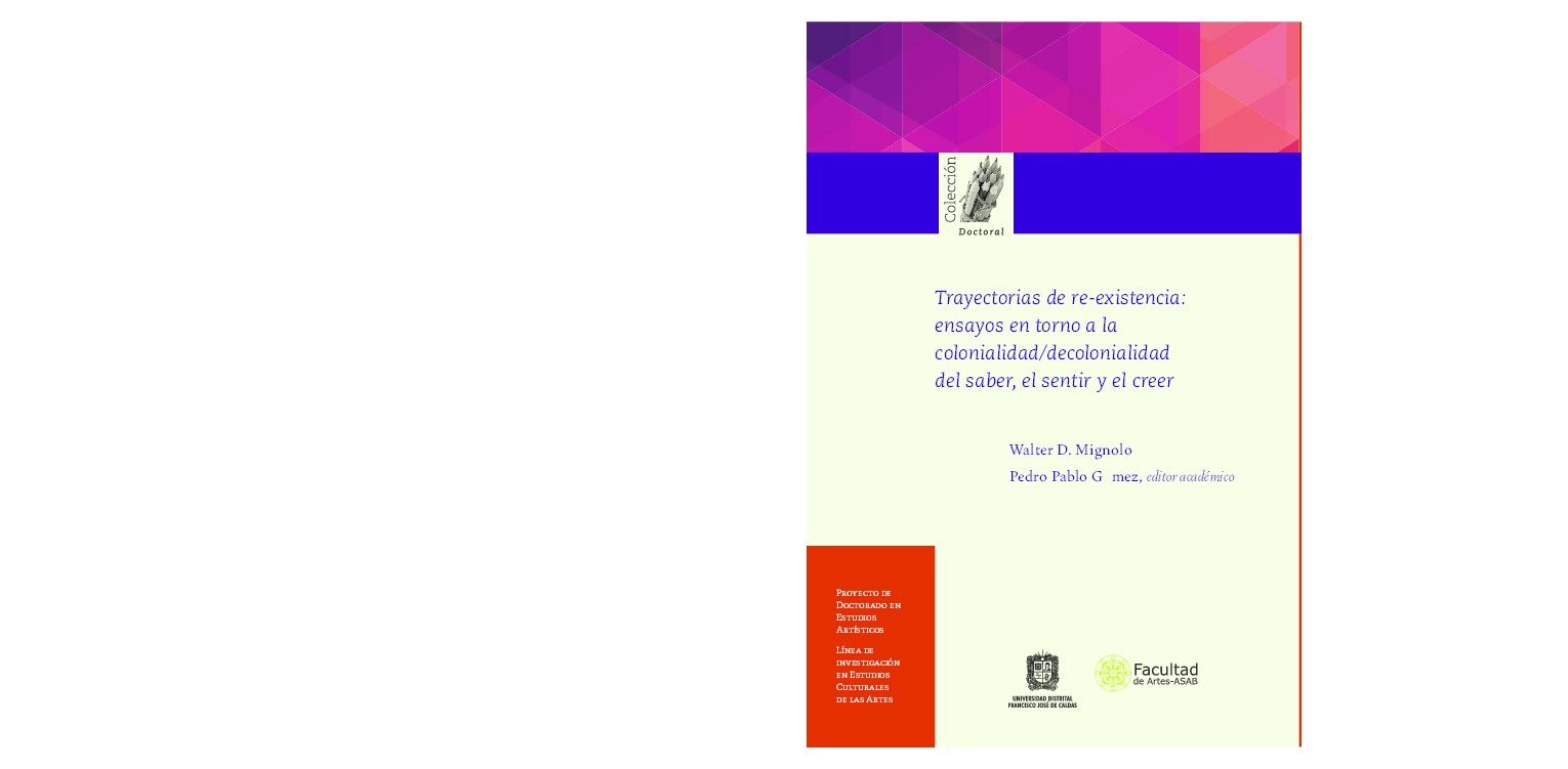 TRAYECTORIAS DE RE-EXISTENCIA: ENSAYOS EN TORNO A LA COLONIALIDAD/DECOLONIALIDAD DEL SABER, DEL SENTIR Y EL CREER. Edición e introducción de Pedro Pablo Gómez
