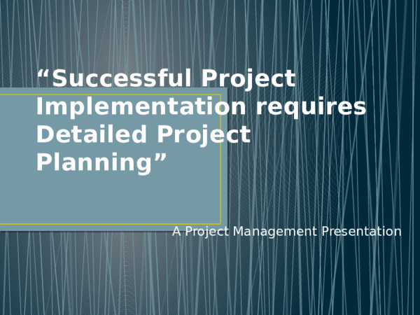 (PPT) Successful Project implementation requires Detailed Project Planning