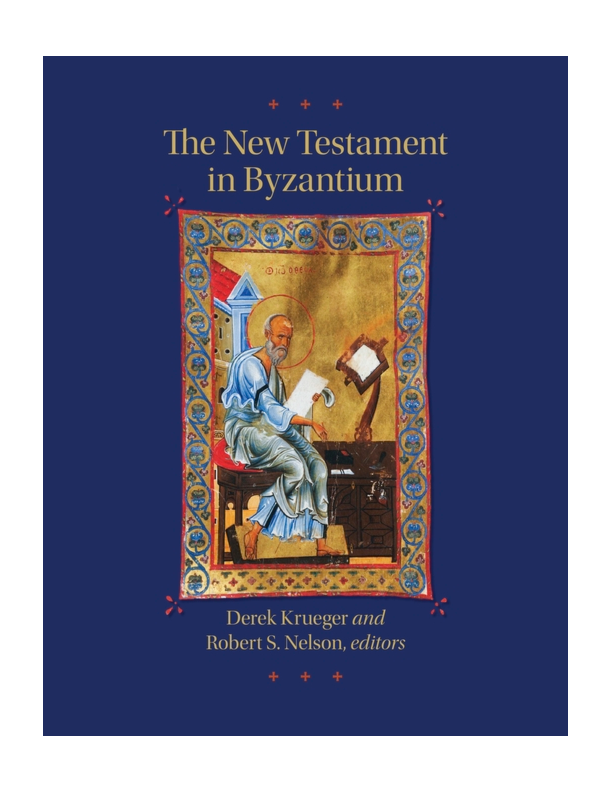 The New Testament in Byzantium, edited by Derek Krueger and Robert S. Nelson (Dumbarton Oaks Press, 2017)