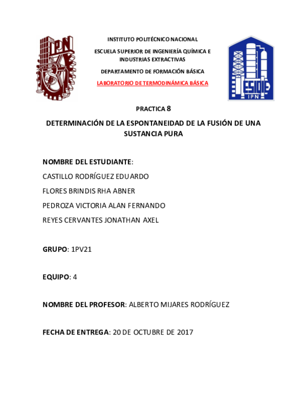 INSTITUTO POLITÉCNICO NACIONAL ESCUELA SUPERIOR DE INGENIERÍA QUÍMICA E INDUSTRIAS EXTRACTIVAS DEPARTAMENTO DE FORMACIÓN BÁSICA LABORATORIO DE TERMODINÁMICA BÁSICA PRACTICA 8 DETERMINACIÓN DE LA ESPONTANEIDAD DE LA FUSIÓN DE UNA SUSTANCIA PURA NOMBRE DEL ESTUDIANTE