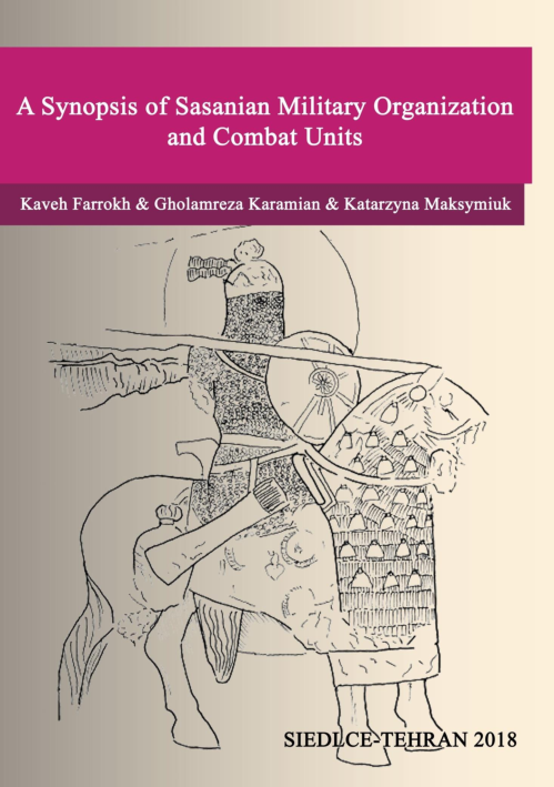 Kaveh Farrokh, Gholamreza Karamian, Katarzyna Maksymiuk, A Synopsis of Sasanian Military Organization and Combat Units, Siedlce-Tehran 2018.