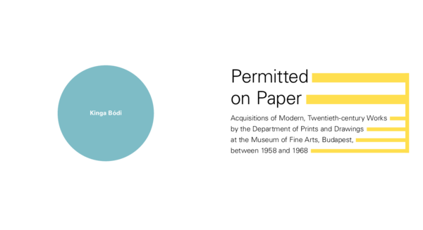 Permitted on Paper. Acquisitions of Modern, Twentieth-century Works by the Department of Prints and Drawings at the Museum of Fine Arts, Budapest, between 1958 and 1968.