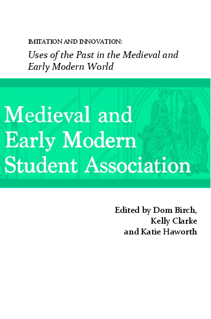 2018. IMITATION AND INNOVATION: Uses of the Past in the Medieval and Early Modern World. Proceedings of the 2017  MEMSA Student Conference. Eds. Dom Birch, Kelly Clarke and Katie Haworth. (MEMSA journal 3)