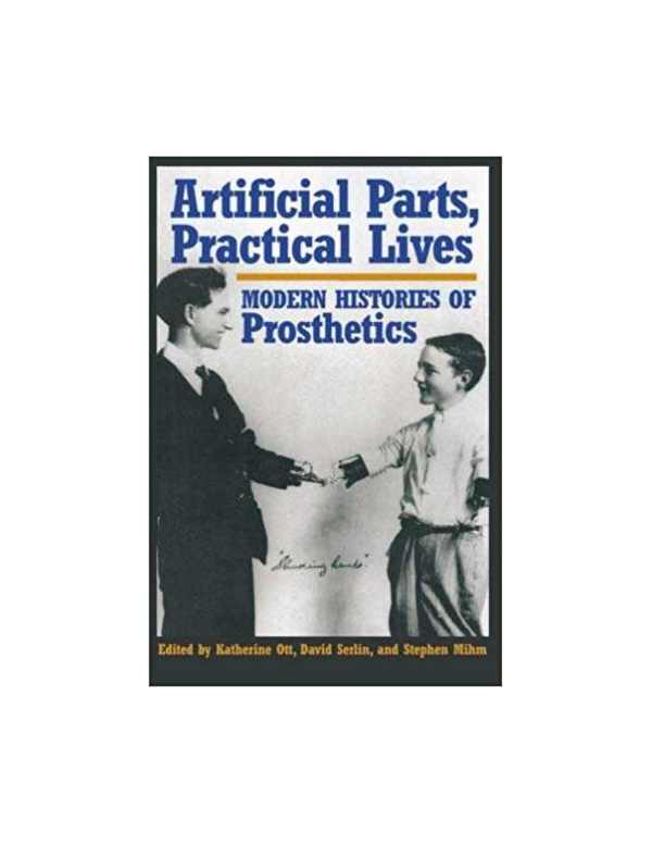 Pdf Artificial Parts Practical Lives Modern Histories Of Prosthetics Katherine Ott And David Serlin Academia Edu