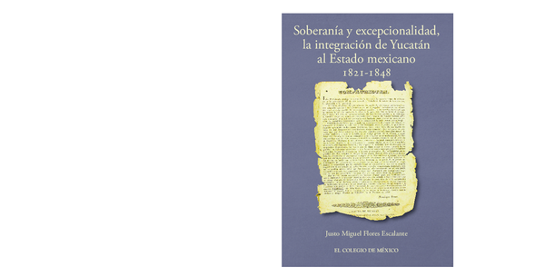 Soberanía y excepcionalidad. La integración de Yucatán al estado mexicano, 1821-1848