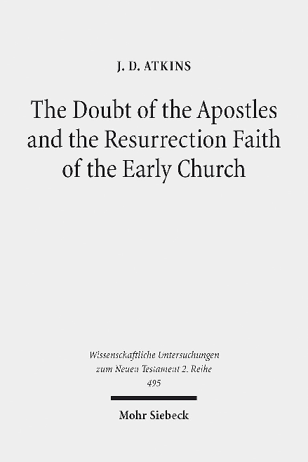 The Doubt of the Apostles and the Resurrection Faith of the Early Church (WUNT II/495; Tübingen: Mohr Siebeck, 2019) - PREVIEW