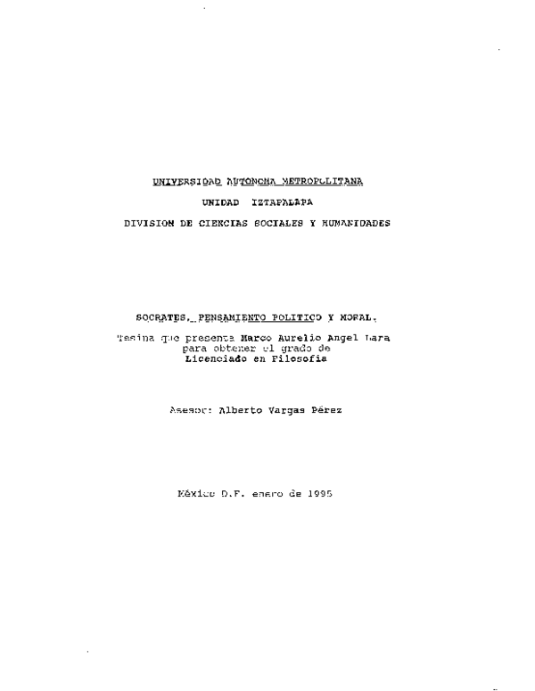 UNIVERSIDAD AUTONOMA METROPOLITANA UNIDAD IZTAPALAPA DIVISION DE CIENCIAS SOCIALES Y HUMANIDADES SOCRATES, PENSAMIENTO POLITICO Y MORAL. Tesina que presenta Marco Aurelio Angel Lara para obtener el grado de Licenciado en Filosofía