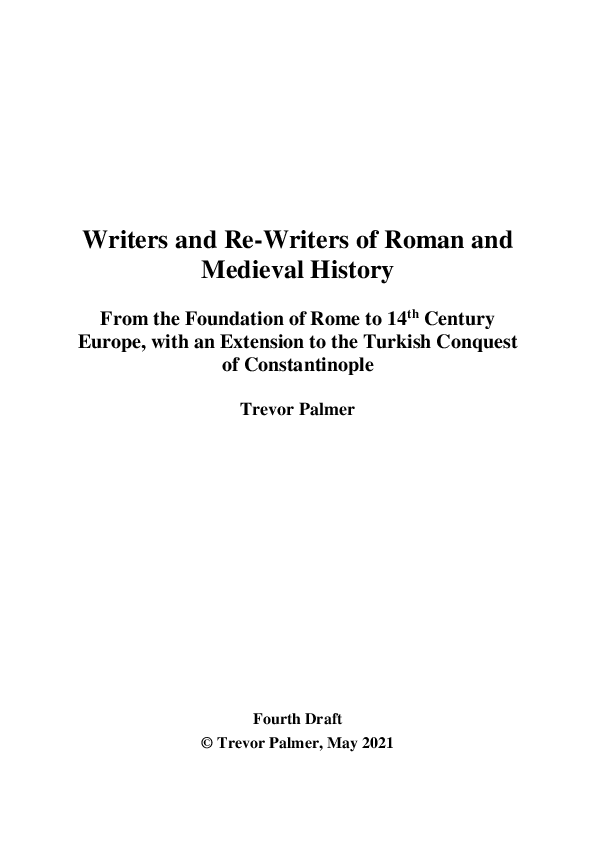 Writers and Re-Writers of Roman and Medieval History: From the Foundation of Rome to 14th Century Europe, with an Extension to the Turkish Conquest of Constantinople (Fourth Draft, May 2021)